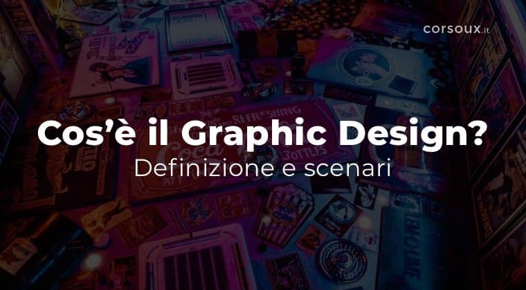 Cos’è il Graphic design: definizione e scenari per il 2021
