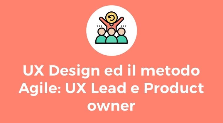 UX Design ed il metodo Agile: UX Lead e Product owner